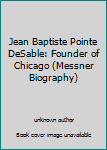 Unknown Binding Jean Baptiste Pointe DeSable: Founder of Chicago (Messner Biography) Book