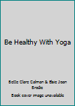 Unknown Binding Be Healthy With Yoga Book