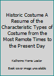 Historic Costume A Resume of the Characteristic Types of Costume from the Most Remote Times to the Present Day