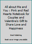 Paperback All about Me and You : Pink and Red Hearts Notebook for Couples and Valentine's Gift to Share Love and Happiness Book