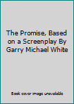 The Promise, Based on a Screenplay By Garry Michael White