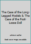 The Case of the Long-Legged Models & The Case of the Foot-Loose Doll