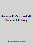 George E. Ohr and His Biloxi Art Pottery