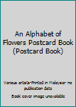 Paperback An Alphabet of Flowers Postcard Book (Postcard Book) Book