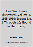 Hardcover Civil War Times Illustrated, Volume 4, 1965-1966: Issues No. 1 Through 10; Bound in Hardback; Book