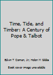 Hardcover Time, Tide, and Timber: A Century of Pope & Talbot [Unknown] Book