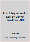 Paperback Absolutely Advent - Day by Day to Christmas 2010 Book