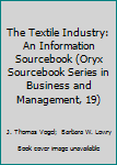 Hardcover The Textile Industry: An Information Sourcebook (Oryx Sourcebook Series in Business and Management, 19) Book