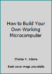 Paperback How to Build Your Own Working Microcomputer Book