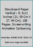 Storyboard Paper Vertical : 8. 5x11 Inches (21. 59 Cm X 27. 94 Cm). 108 Pages. Screenwriting Animation Cartooning
