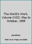 Unknown Binding The World's Work, Volume XVIII: May to October, 1909 Book