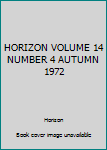 Unknown Binding HORIZON VOLUME 14 NUMBER 4 AUTUMN 1972 Book