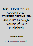 MASTERPIECES OF ADVENTURE : STORIES OF THE SEA AND SKY (A Single Volume of Four Published)