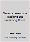 Paperback Seventy Lessons in Teaching and Preaching Christ Book