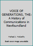 Unknown Binding VOICE OF GENERATIONS, THE: A History of Communications in Newfoundland Book