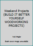 Hardcover Weekend Projects (BUILD IT BETTER YOURSELF WOODWORKING PROJECTS) Book