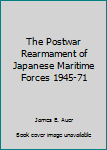 Hardcover The Postwar Rearmament of Japanese Maritime Forces 1945-71 Book