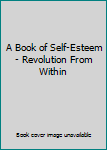Unknown Binding A Book of Self-Esteem - Revolution From Within Book