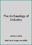 Unknown Binding The Archaeology of Industry Book
