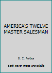 Unknown Binding AMERICA'S TWELVE MASTER SALESMAN Book