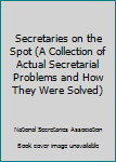 Hardcover Secretaries on the Spot (A Collection of Actual Secretarial Problems and How They Were Solved) Book