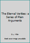 Unknown Binding The Eternal Verities: a Series of Plain Arguments Book