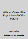 Paperback With an Ocean Blue Sky: A Novel of the Future Book