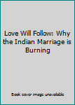 Paperback Love Will Follow: Why the Indian Marriage is Burning Book