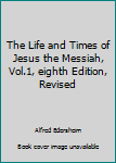 The Life and Times of Jesus the Messiah, Vol.1, eighth Edition, Revised