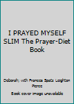 Hardcover I PRAYED MYSELF SLIM The Prayer-Diet Book