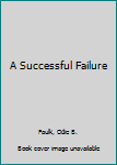 Hardcover A Successful Failure Book