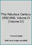 Hardcover This Fabulous Century 1930/1940, Volume IV (Volume IV) Book