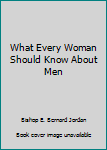 Paperback What Every Woman Should Know About Men Book