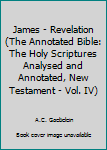Hardcover James - Revelation (The Annotated Bible: The Holy Scriptures Analysed and Annotated, New Testament - Vol. IV) Book