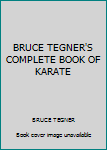 BRUCE TEGNER'S COMPLETE BOOK OF KARATE
