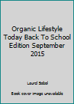 Organic Lifestyle Today Back to School Edition September 2015