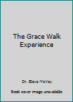 Unknown Binding The Grace Walk Experience Book