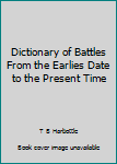 Unknown Binding Dictionary of Battles From the Earlies Date to the Present Time Book