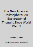 Paperback The New American Philosophers: An Exploration of Thought Since World War II Book