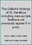 Hardcover The Collect'd Writings of St. Hereticus including manuscripts thathave not previously appear'd in print. Book