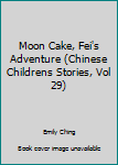 Hardcover Moon Cake, Fei's Adventure (Chinese Childrens Stories, Vol 29) Book