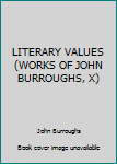 LITERARY VALUES (WORKS OF JOHN BURROUGHS, X)