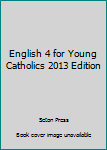 Unknown Binding English 4 for Young Catholics 2013 Edition Book