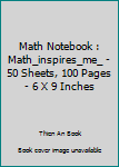Math Notebook : Math_inspires_me_ - 50 Sheets, 100 Pages - 6 X 9 Inches