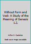 Hardcover Without Form and Void: A Study of the Meaning of Genesis 1.2. Book