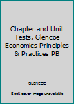 Unknown Binding Chapter and Unit Tests, Glencoe Economics Principles & Practices PB Book