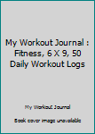 My Workout Journal : Fitness, 6 X 9, 50 Daily Workout Logs