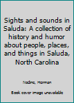 Unknown Binding Sights and sounds in Saluda: A collection of history and humor about people, places, and things in Saluda, North Carolina Book