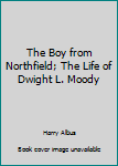 Hardcover The Boy from Northfield; The Life of Dwight L. Moody Book