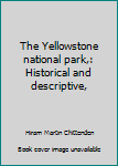 The Yellowstone national park,: Historical and descriptive,
